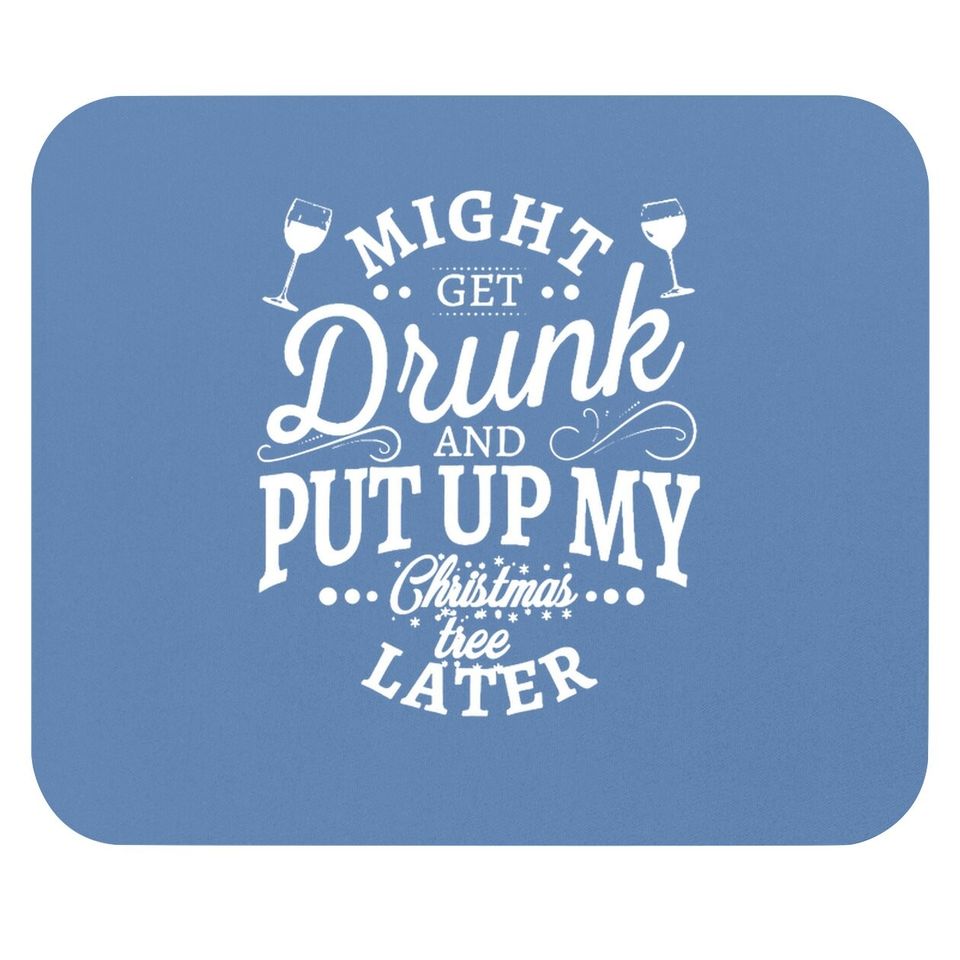 Might Get Drunk And Put Up My Christmas Tree Later Classic Mouse Pads