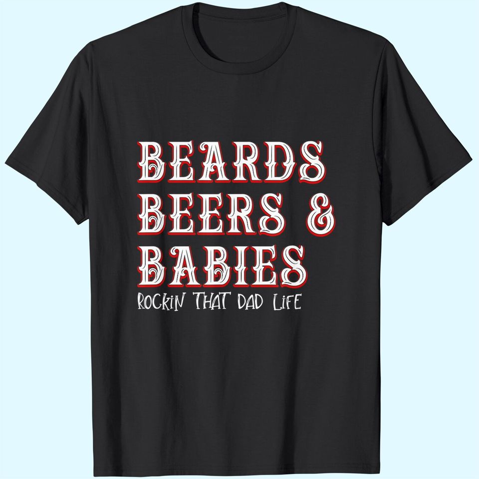 Dad Life Beards Beers and Babies T Shirt