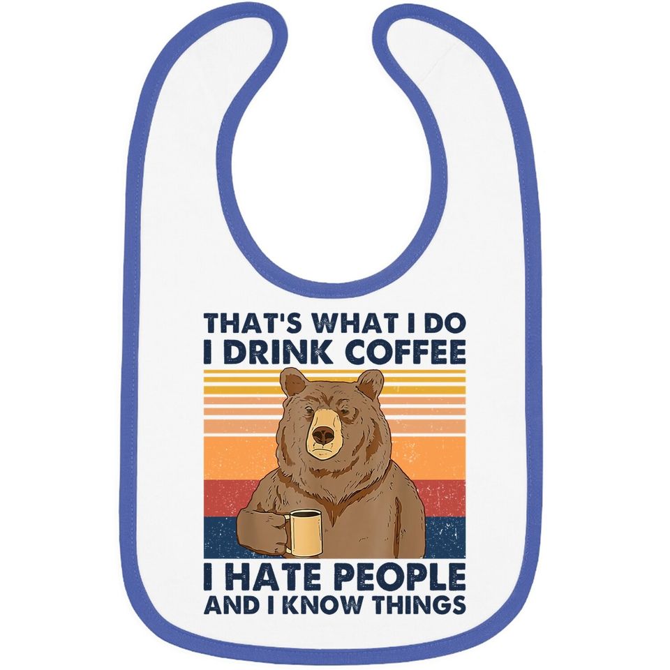 That's What I Do I Drink Coffee I Hate People And I Know Things Baby Bib For Bear Baby Bib
