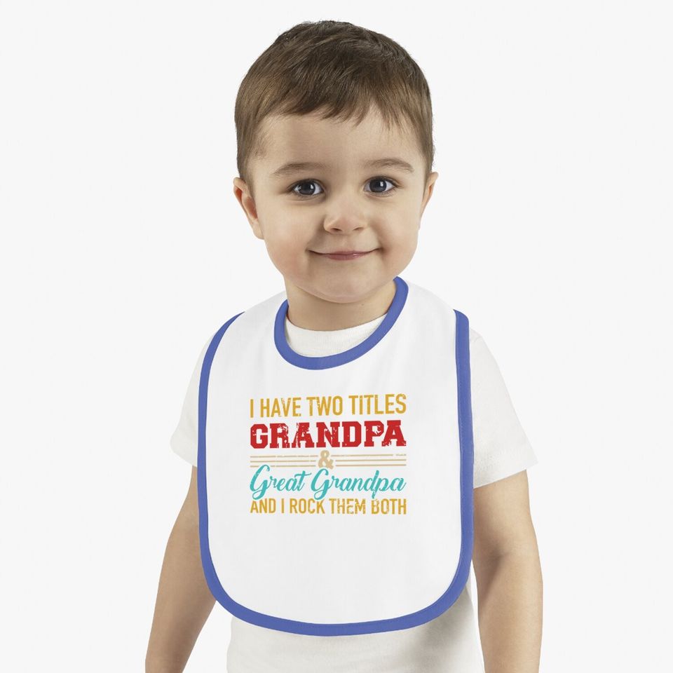 I Have Two Titles Grandpa And Great Grandpa And Rock Both Baby Bib