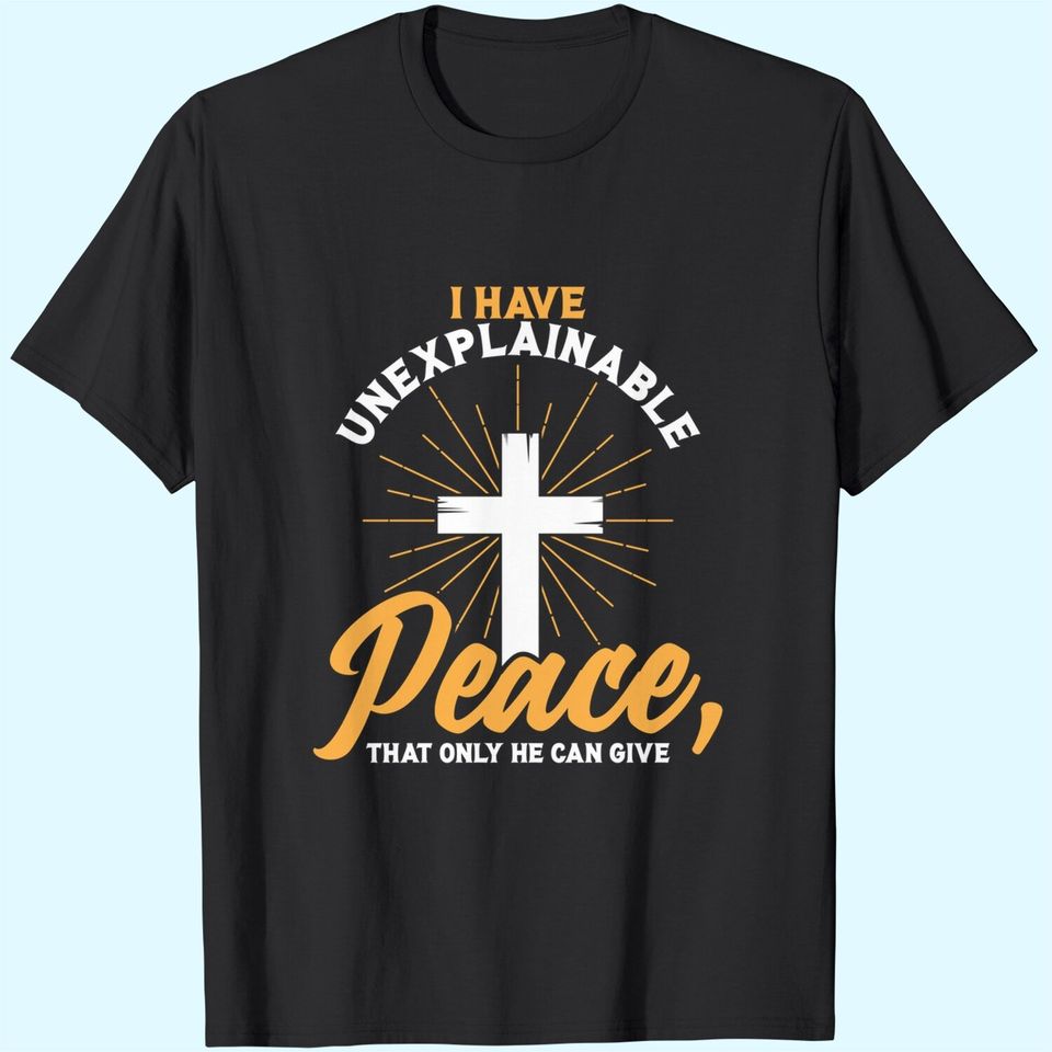 Unexplainable Peace Christian Religious Quote Praising God T Shirt