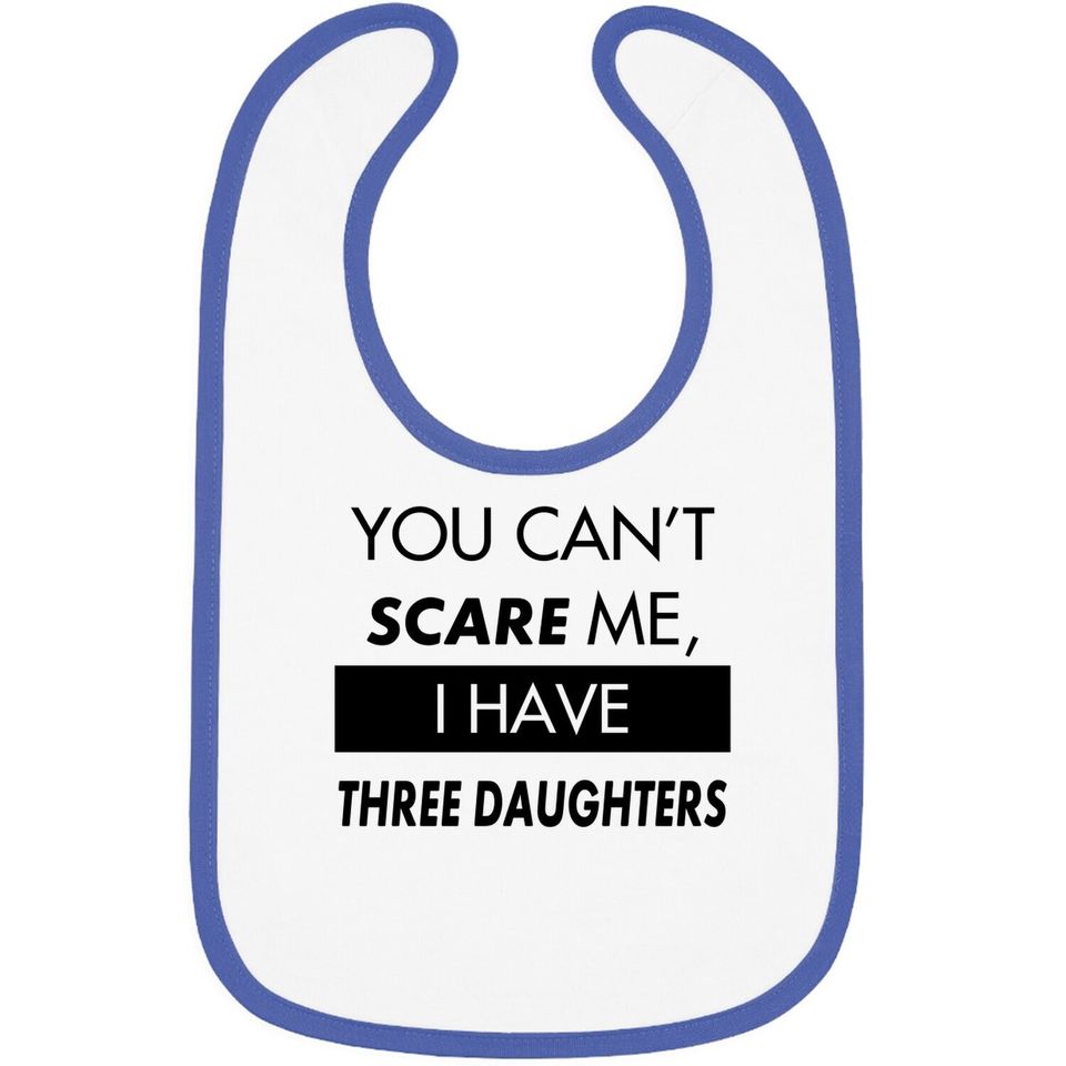 You Can't Scare Me, I Have Three Daughters | Funny Dad Daddy Joke Baby Bib