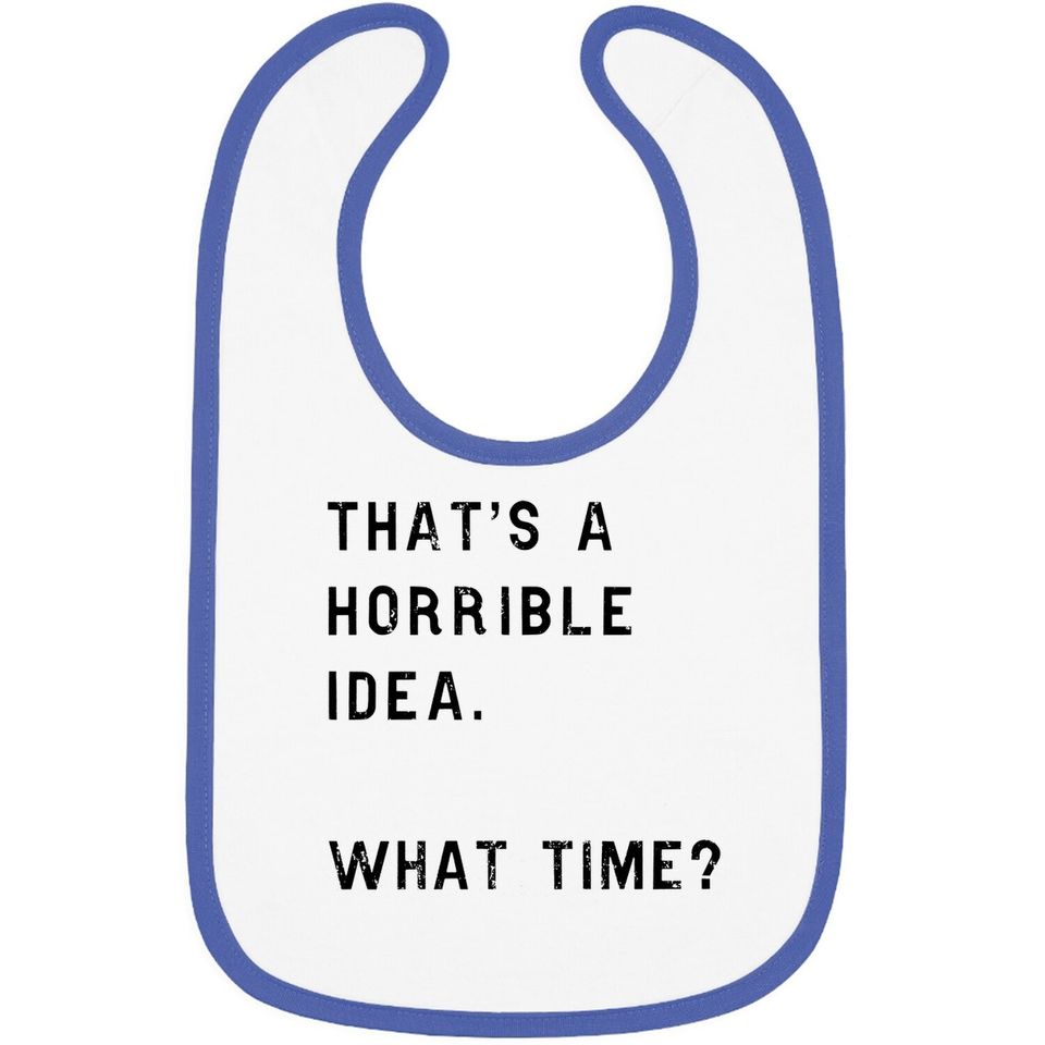 Thats A Horrible Idea What Time Baby Bib Funny Sarcastic Cool Humor Top