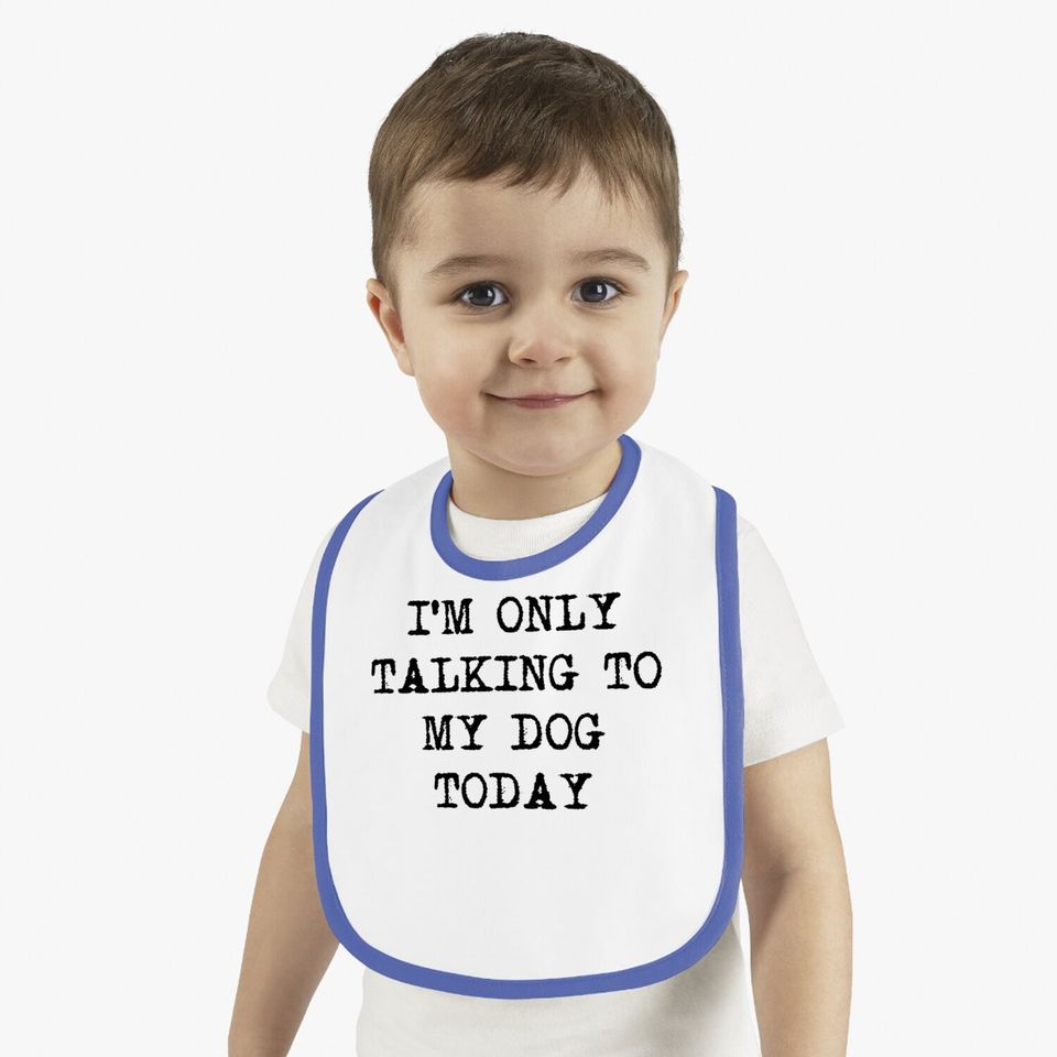 Funny Dog Only Talking To My Dog Today Baby Bib