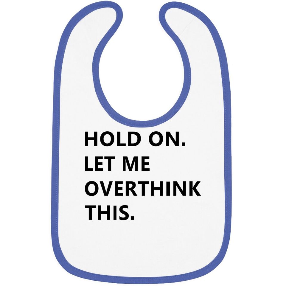Hold On Let Me Overthink This Baby Bib Funny Sarcastic Hilarious Adult Bib