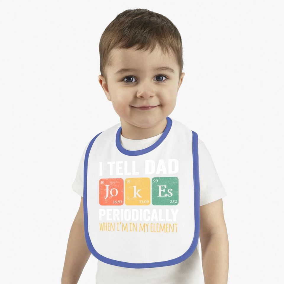 I Tell Dad Jokes Periodically But Only When I'm My Element Baby Bib