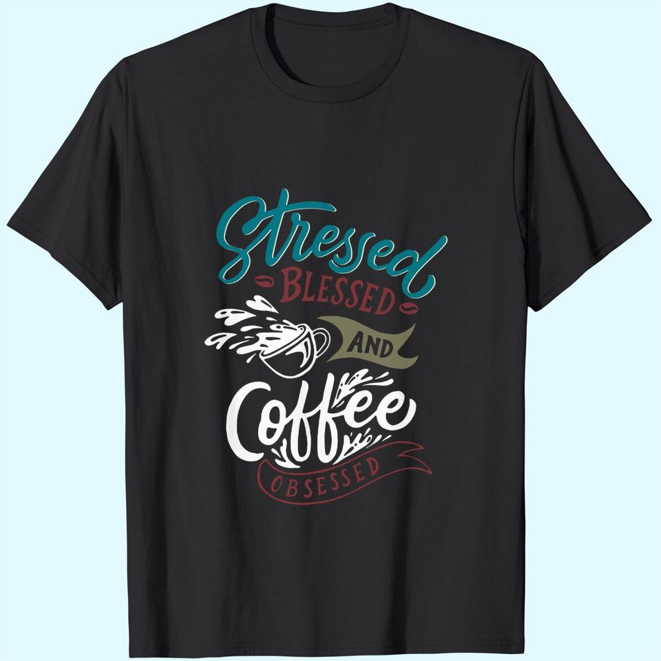 Stressed Blessed And Coffee Obsessed T-Shirt