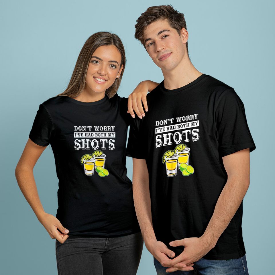 Don't worry I've had both my shots Tequila T-Shirt