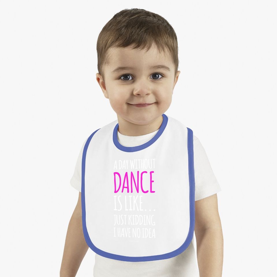 A Day Without Dance Is Like Dance Baby Bib