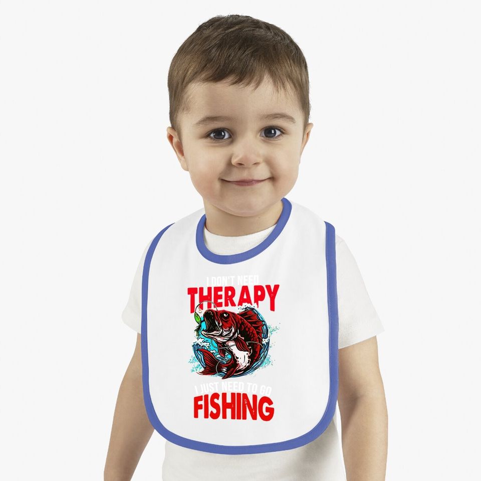 I Don't Need To Go Therapy I Need To Go Fishing Baby Bib