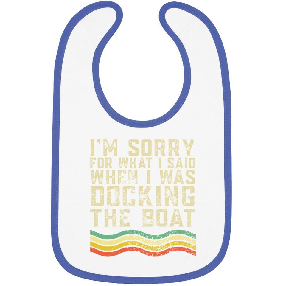 I'm Sorry For What I Said When I Was Docking The Boat Baby Bib
