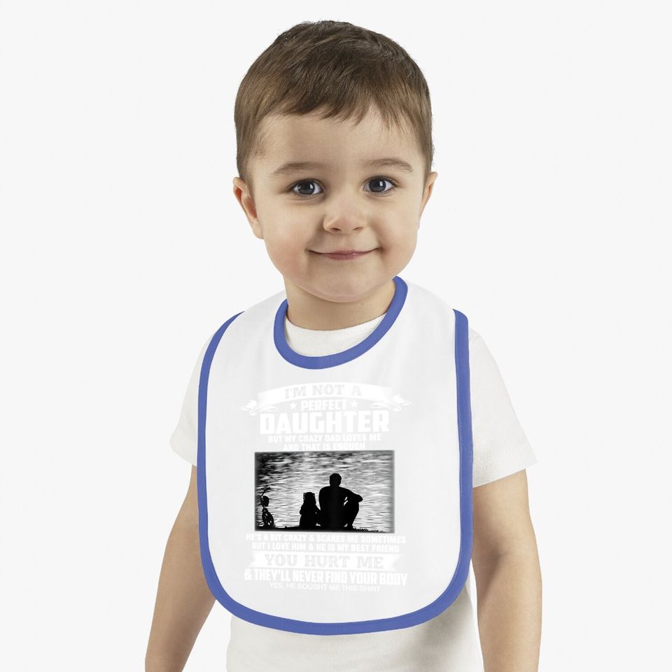 I'm Not A Perfect Daughter But My Crazy Dad Loves Me  baby Bib