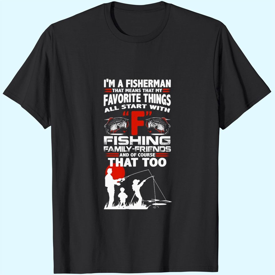 I'm A Fisherman That Means That My Favorite Things All Star With Fishing T Shirt