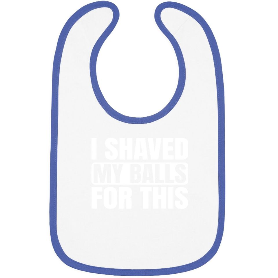 I Shaved My Balls For This Baby Bib