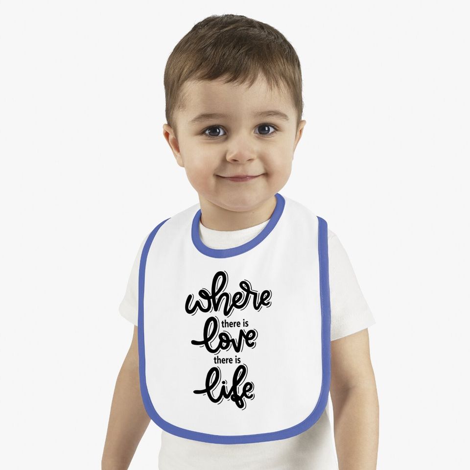 Where There Is Love There Is Life Baby Bib