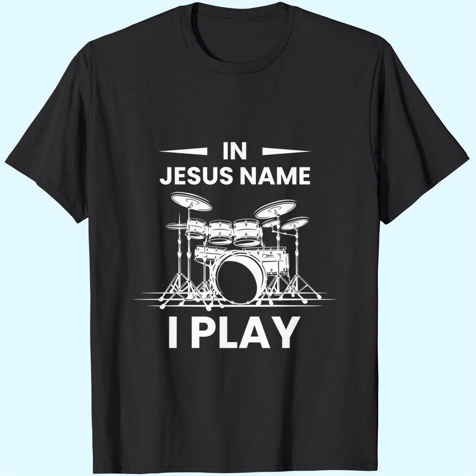 In Jesus Name I Play Drummer Drums Drumming Drumset Musician T-Shirt