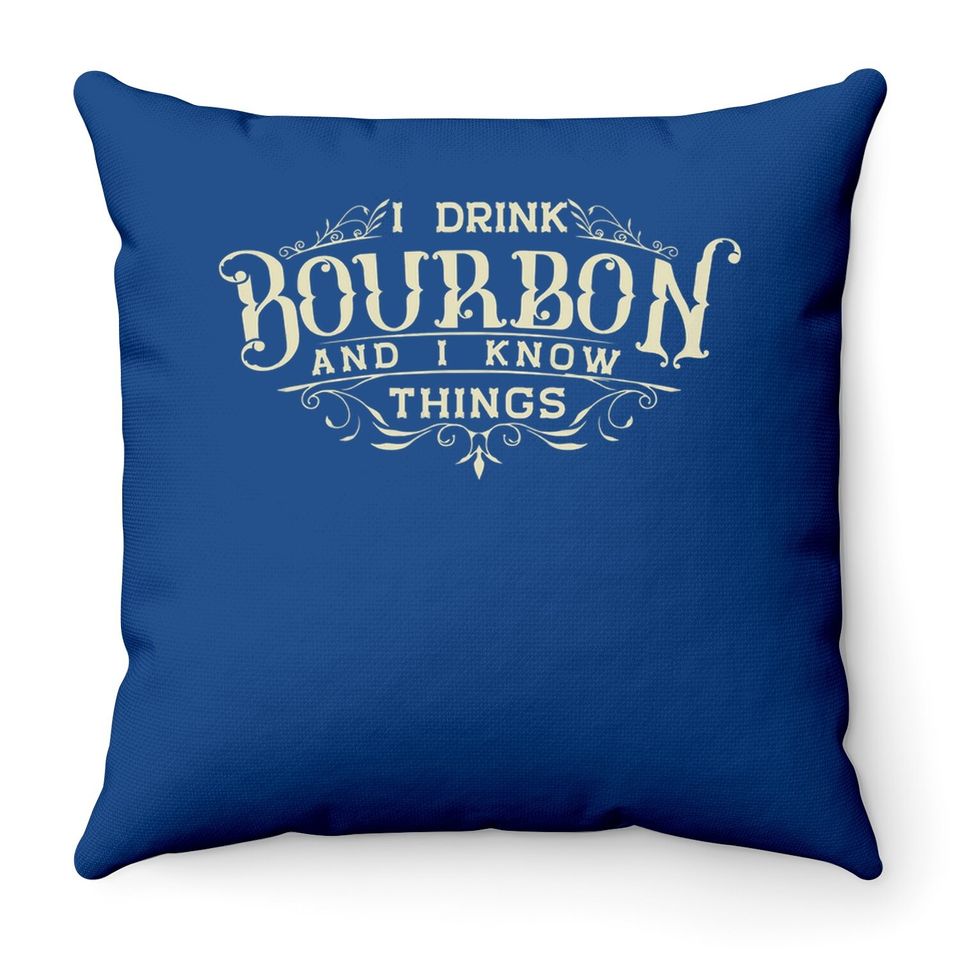 I Drink Bourbon And I Know Things Throw Pillow