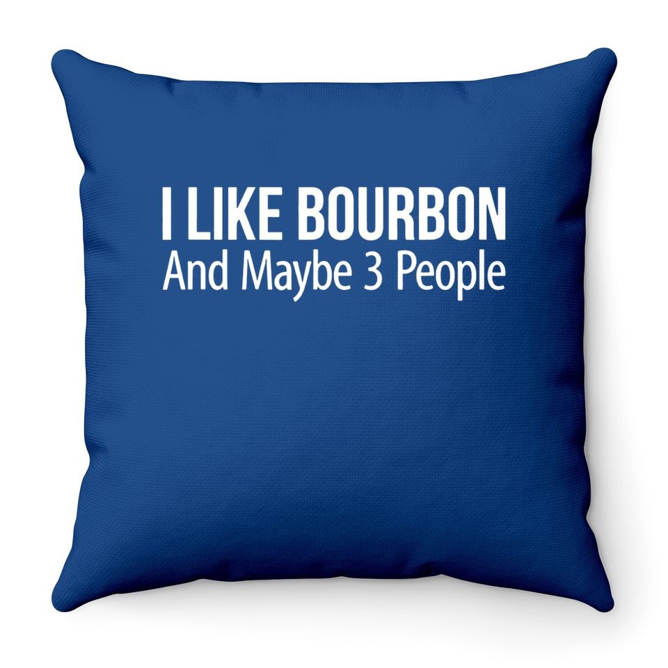 I Like Bourbon And Maybe 3 People - Throw Pillow