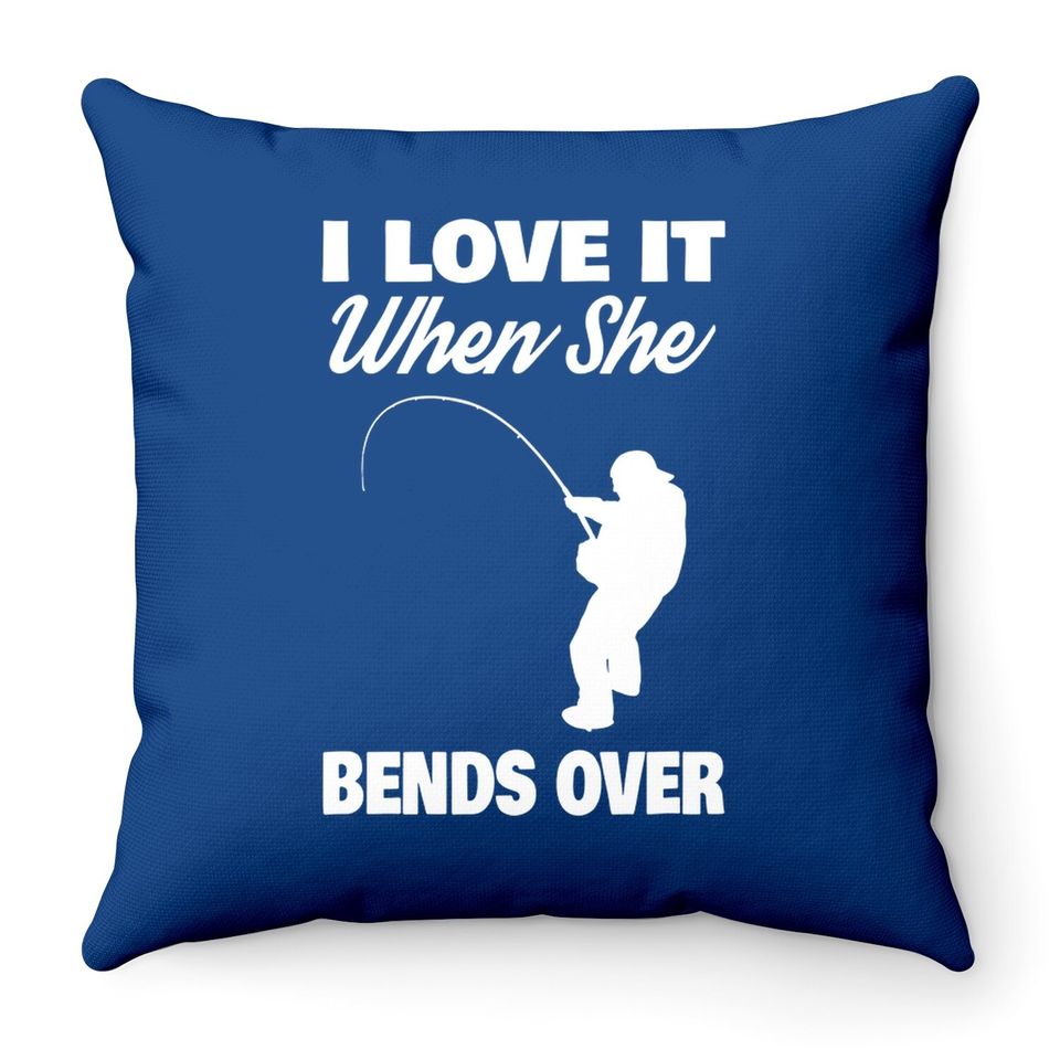 I Love It When She Bends Over Novelty Fishing Throw Pillow