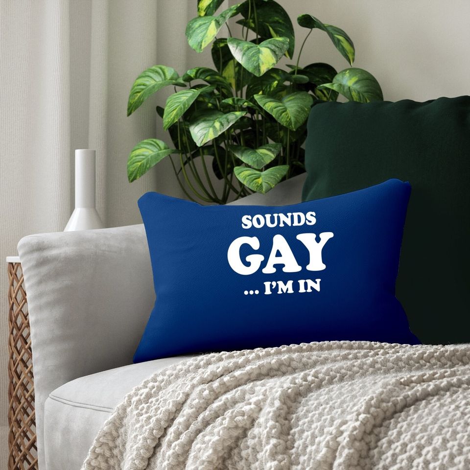Sounds Gay I'm In Funny Joke | Lgbt Pride Graphic Lumbar Pillow