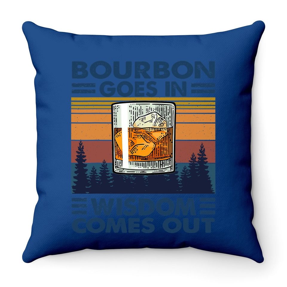 Bourbon Goes In Wisdom Comes Out Bourbon Drinking Lover Gift Throw Pillow