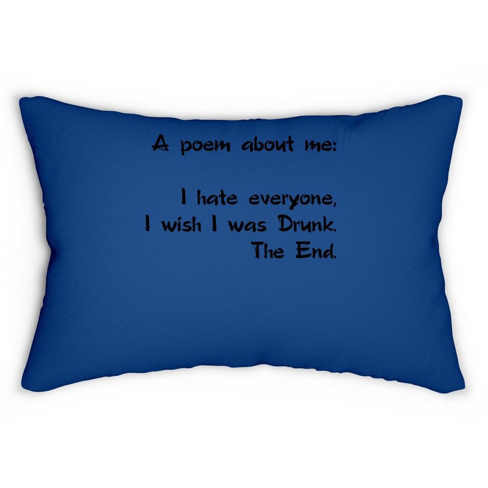 A Poem About Me - I Hate Everyone I Wish I Was Drunk The End Lumbar Pillow