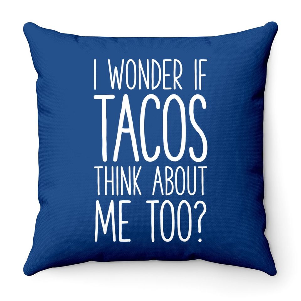 I Wonder If Tacos Think About Me Too Throw Pillow Throw Pillow
