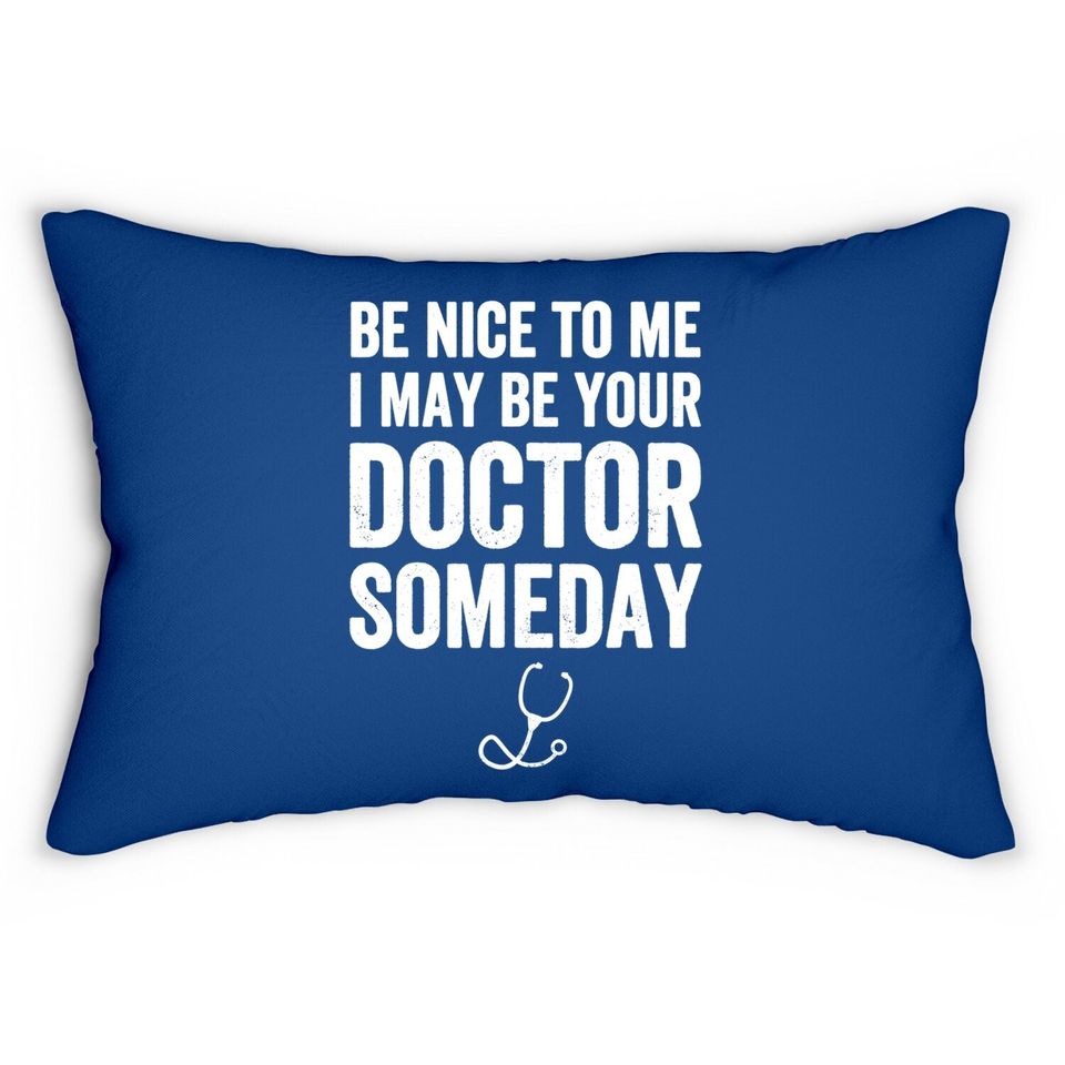 Be Nice To Me I May Be Your Doctor Someday Lumbar Pillow Funny
