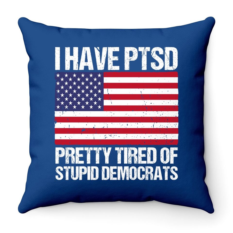 I Have , Pretty Tired Of Stupid Democrats Throw Pillow