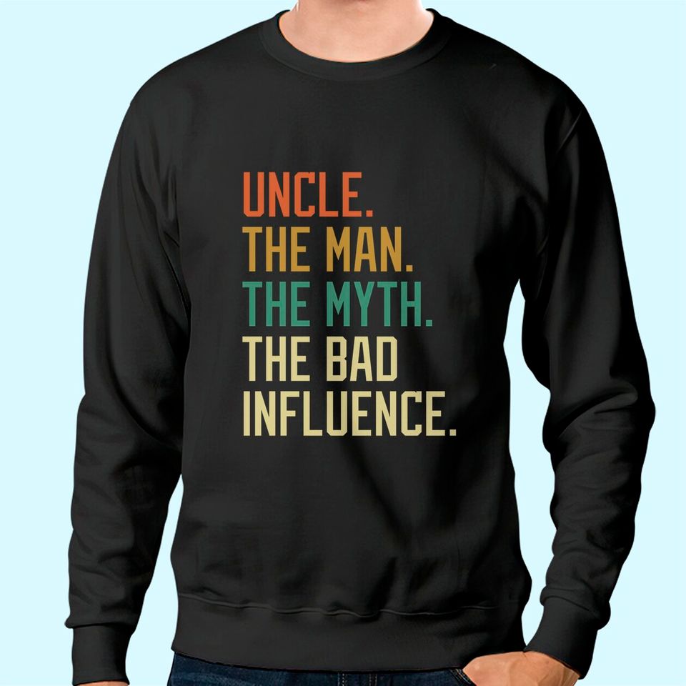Uncle The Man The Myth The Bad Influence Brother Sibling Sweatshirt