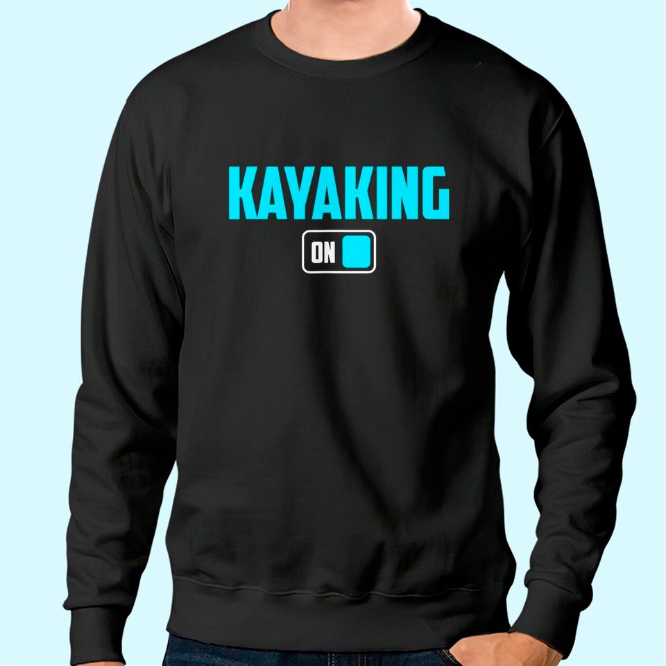 Kayaking Mode On Canoe Boat Adventure Sweatshirt