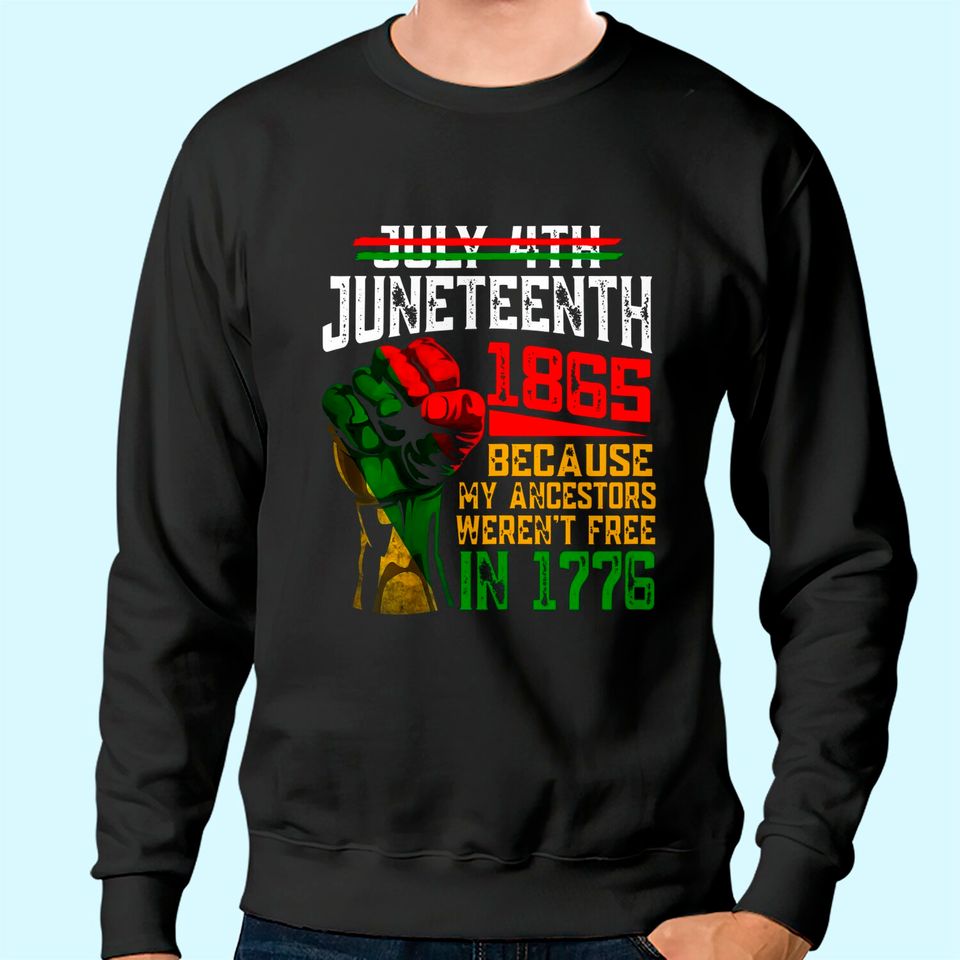 July 4th Juneteenth 1865 Because My Ancestors Sweatshirt