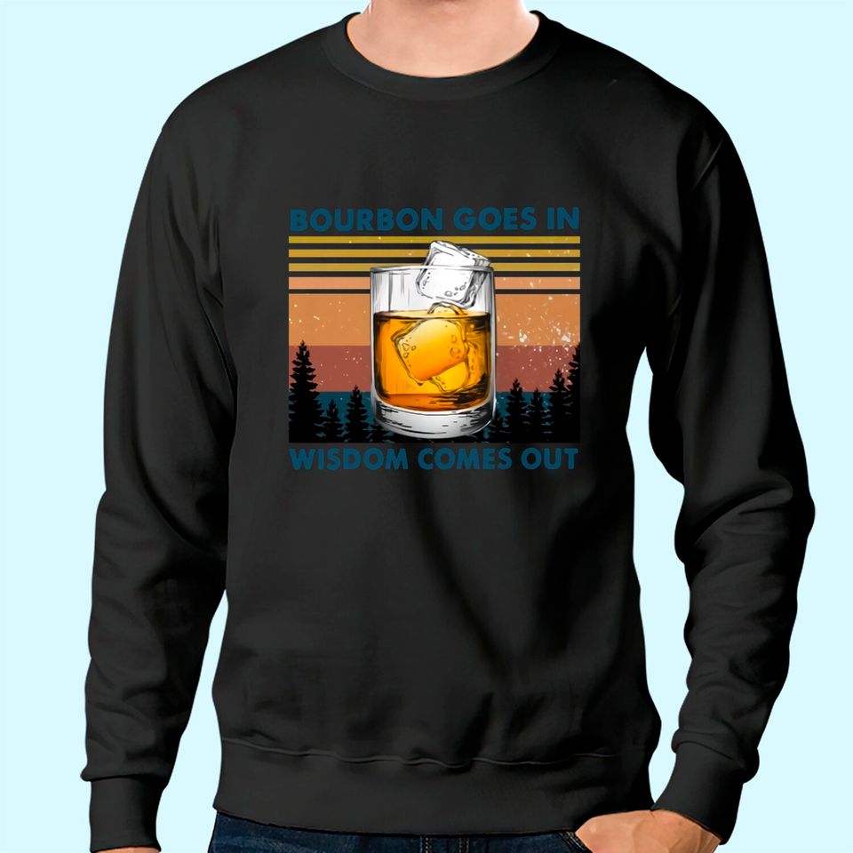Bourbon Goes In Wisdom Comes Out Vintage Sweatshirt