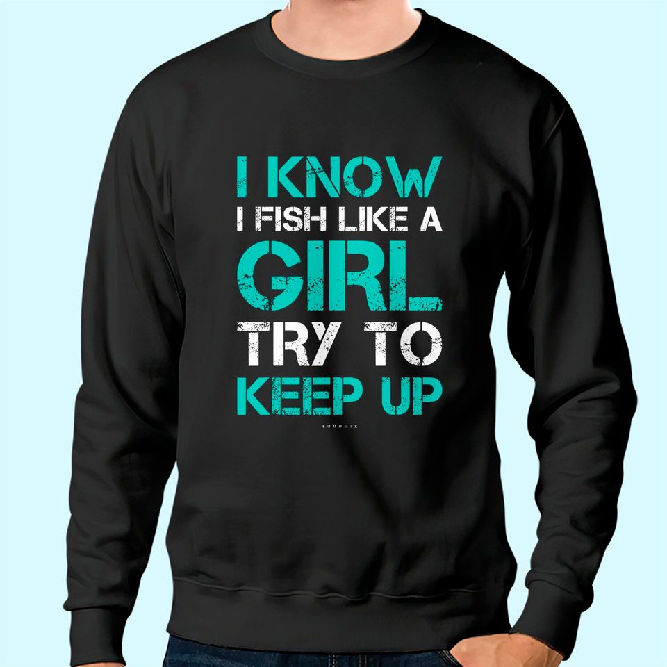 I Fish Like A Girl TShirts. Funny Fishing Sweatshirt With Sayings