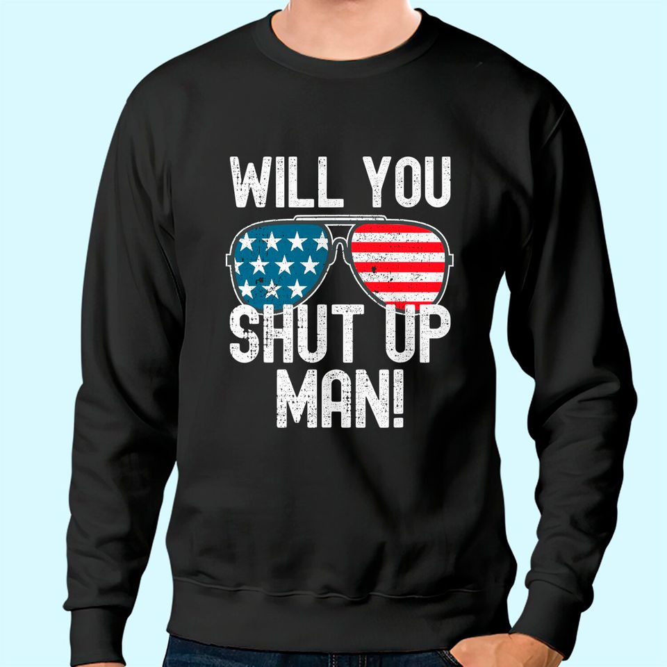Shut Up Man! Joe Biden Sweatshirt