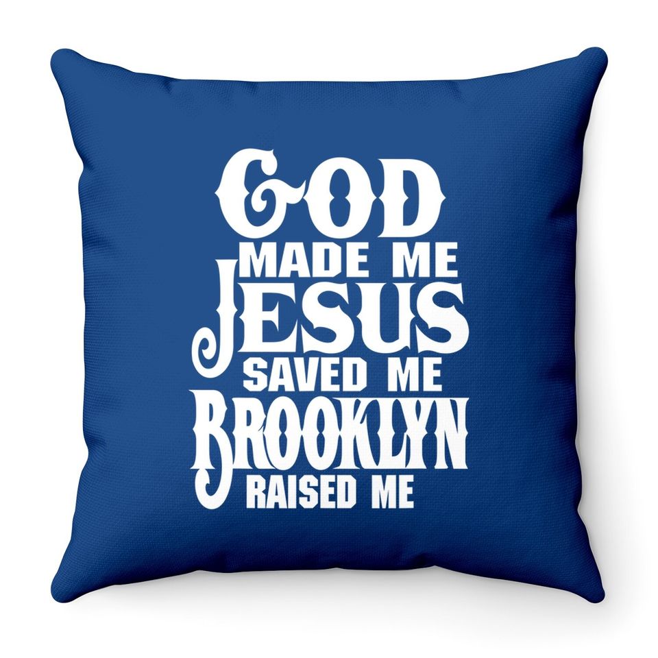 God Made Me Jesus Saved Me Brooklyn Raised Me Throw Pillow