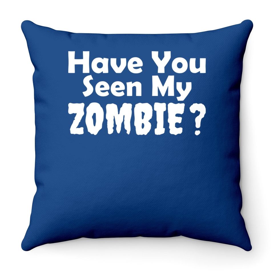 Have You Seen My Zombie Throw Pillow