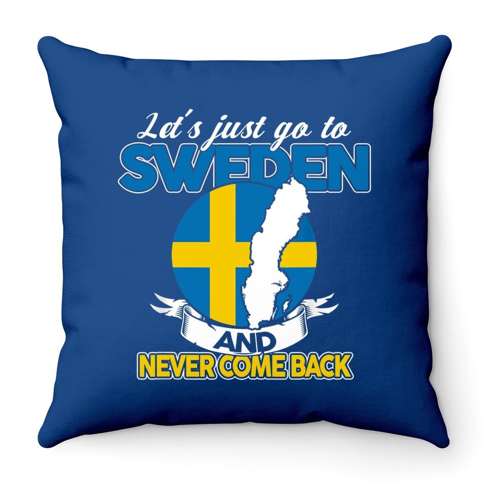 Let's Just Go To Sweden And Never Come Back Swedish Gift Throw Pillow