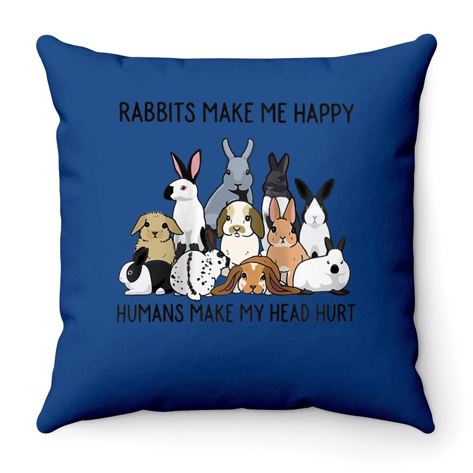 Rabbits Make Me Happy Humans Make My Head Hurt Bunny Throw Pillow