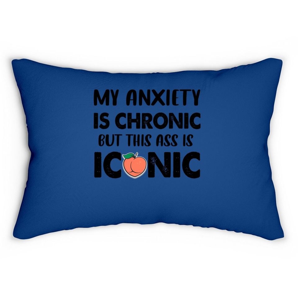 My Anxiety Is Chronic But This As Is Iconic Lumbar Pillow