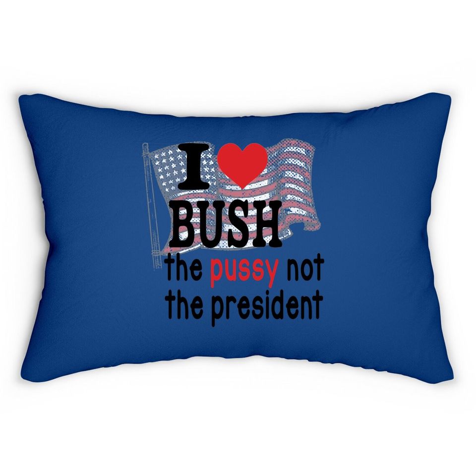 I Love Bush The Pussy Not The President America Flag Lumbar Pillow