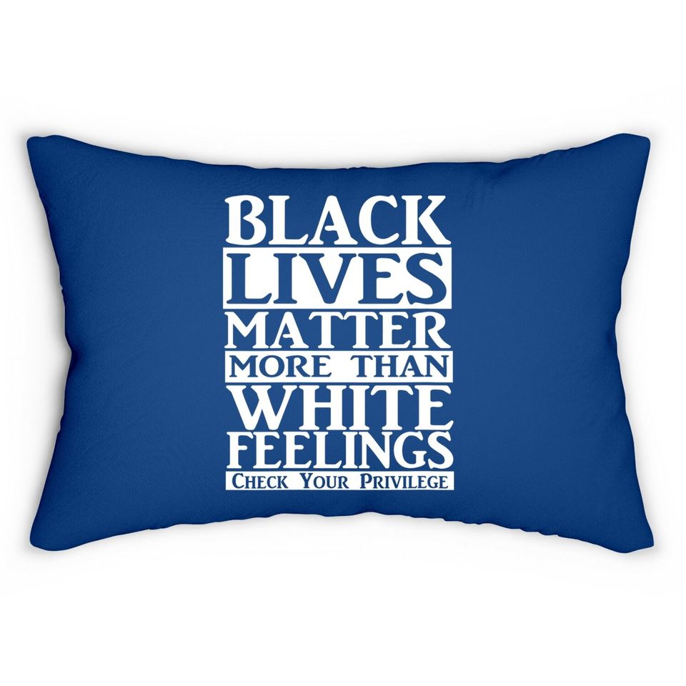 Black Lives Matter More Than White Feelings White Privilege Lumbar Pillow