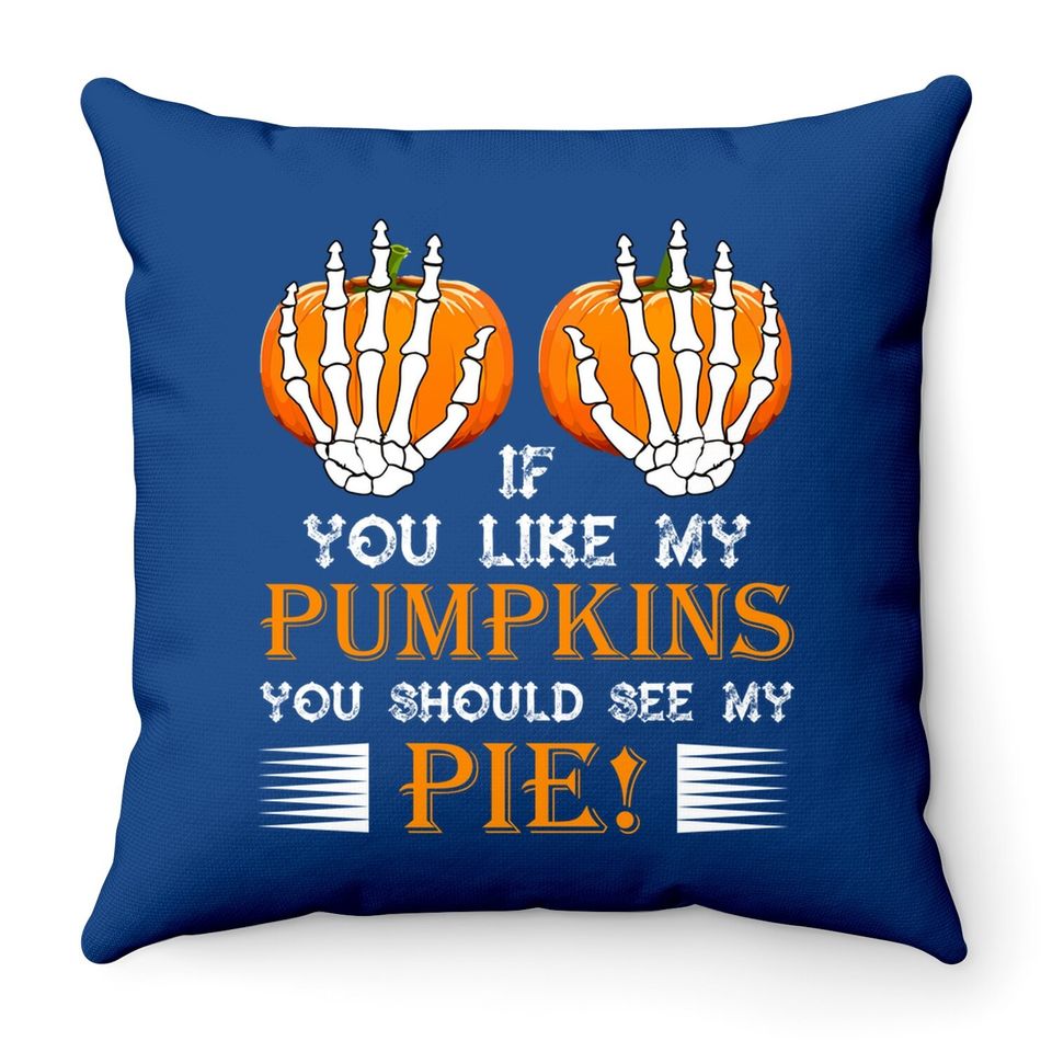 If You Like My Pumpkins You Should See My Pie Throw Pillow