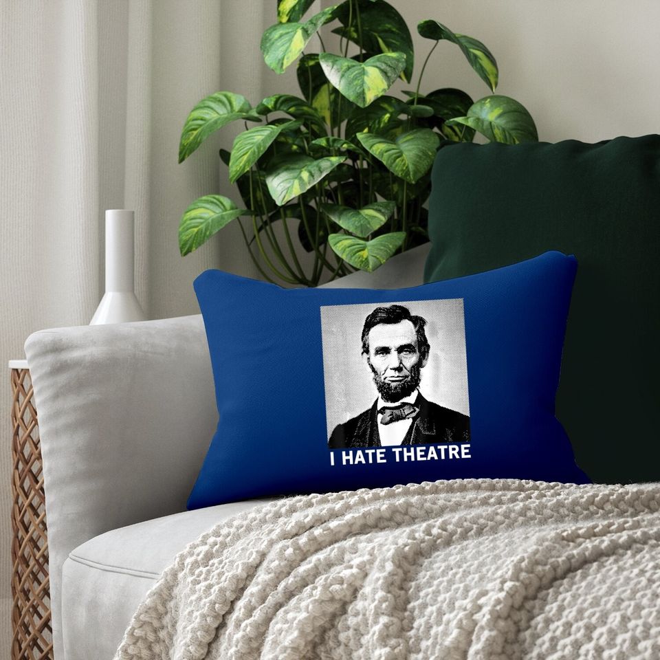 I Hate Theatre Abraham Lincoln Sarcastic Funny Cool Quote Lumbar Pillow