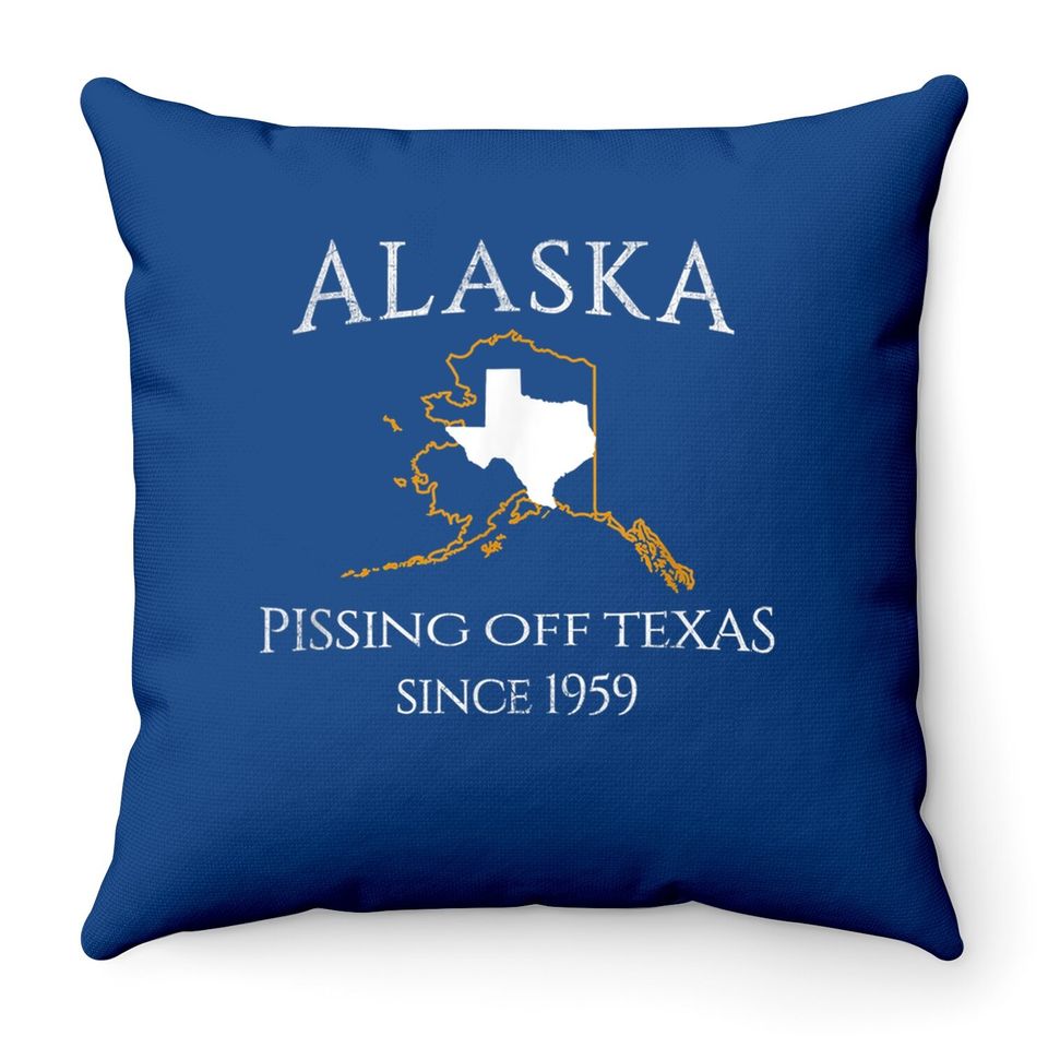 Alaska Pissing Off Texas Since 1959 Size State Throw Pillow