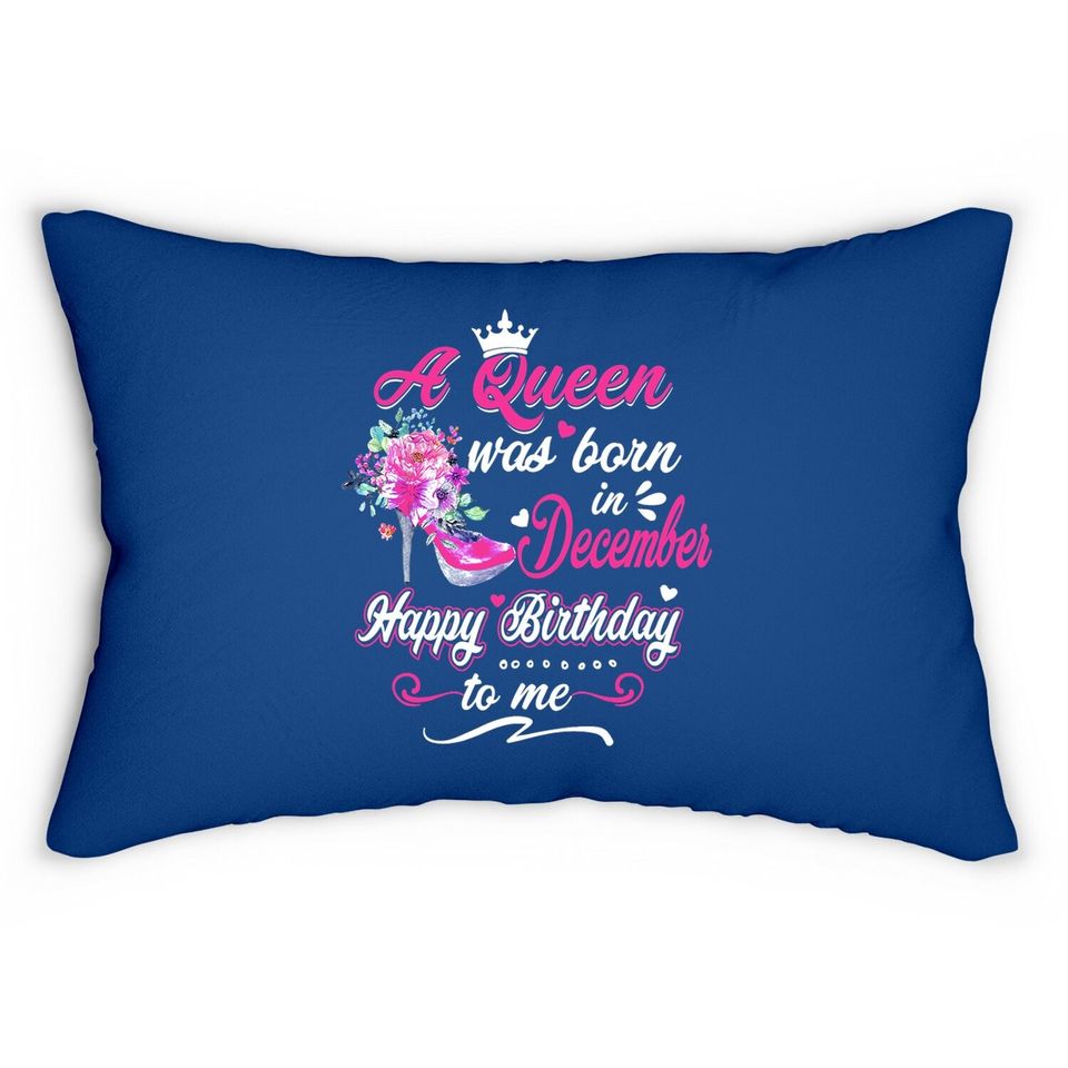Happy Birthday To Me! A Queen Was Born In December Birthday Lumbar Pillow