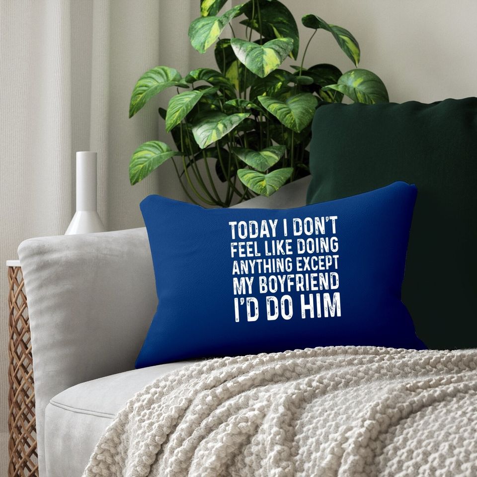 I Don't Feel Like Doing Anything Except My Boyfriend Funny Lumbar Pillow