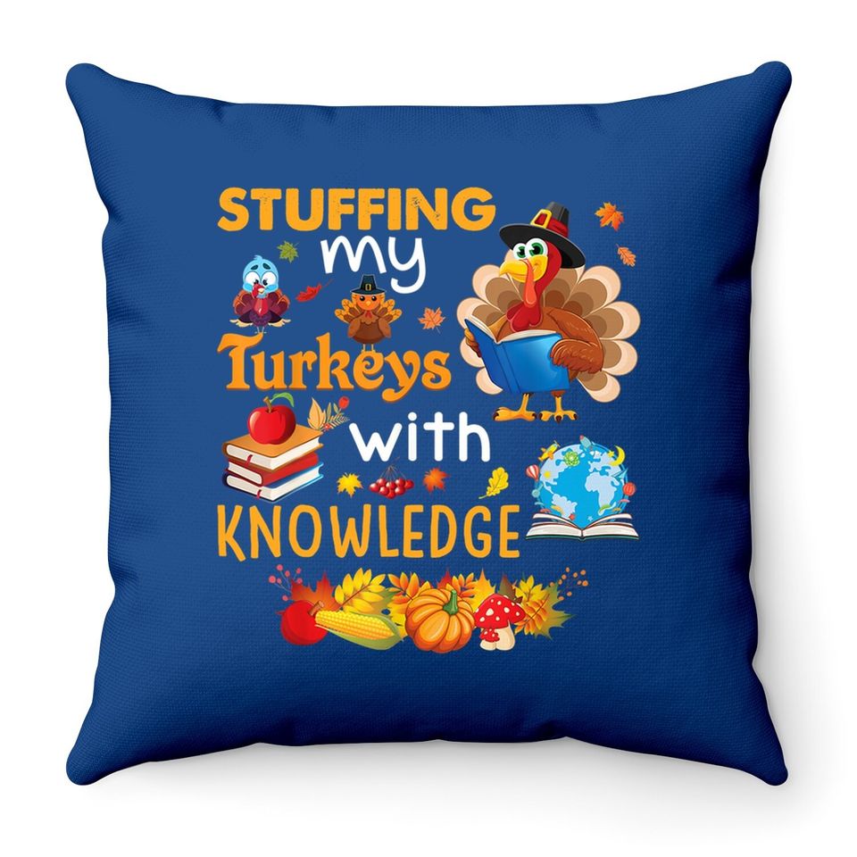Stuffing My Turkeys With Knowledge Thanksgiving Teacher Throw Pillow