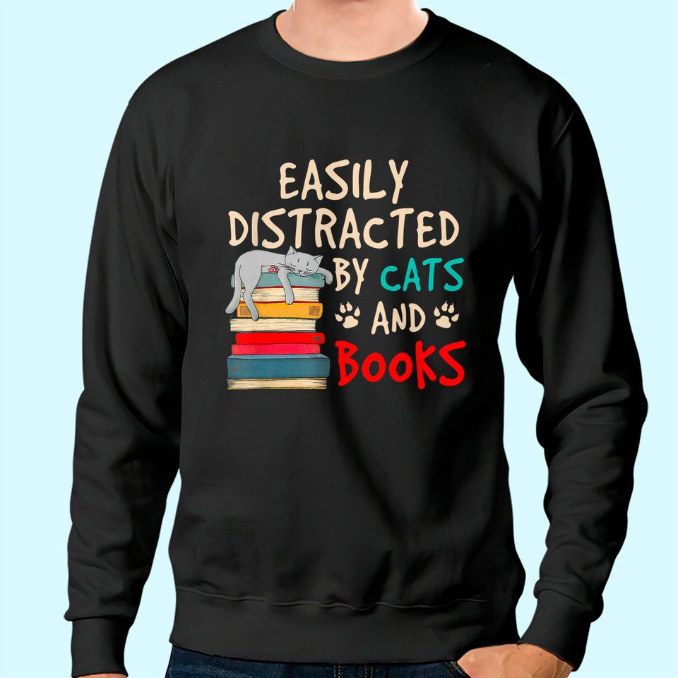 Easily Distracted by Cats and Books - Cat & Book Lover Sweatshirt