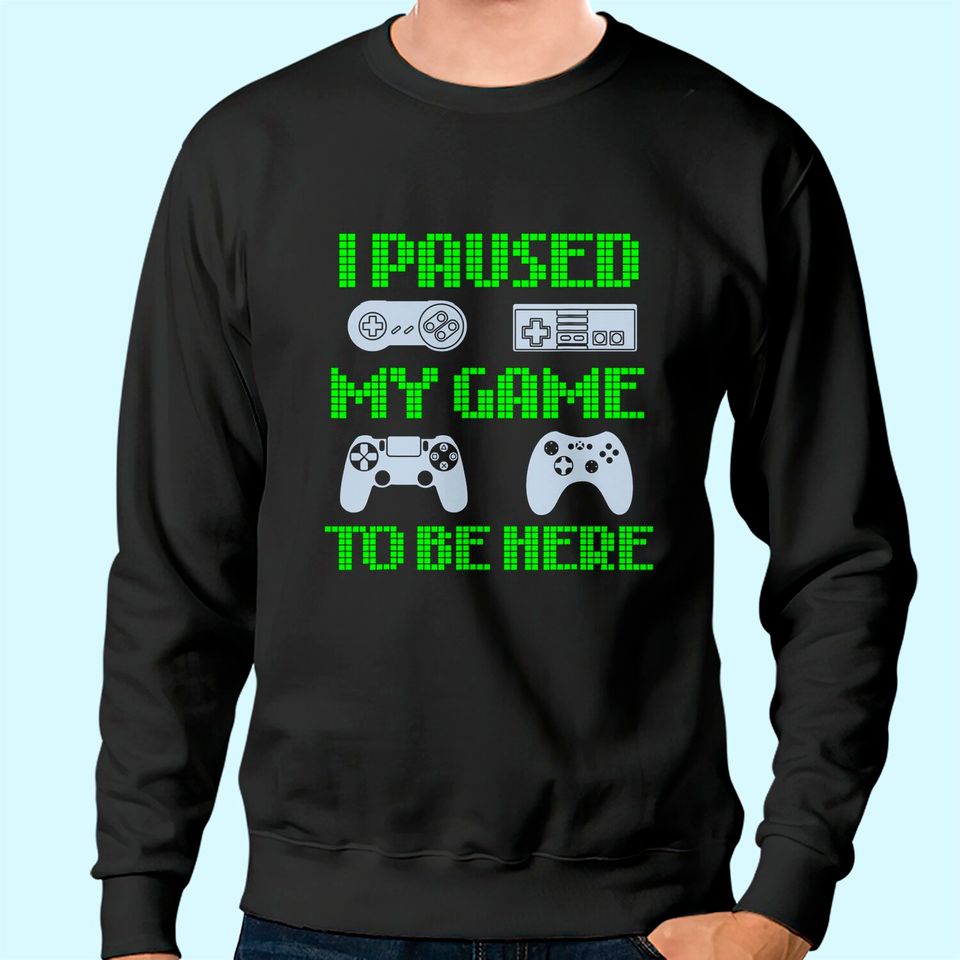 I Paused My Game To Be Here Funny Video Gamer Sweatshirt
